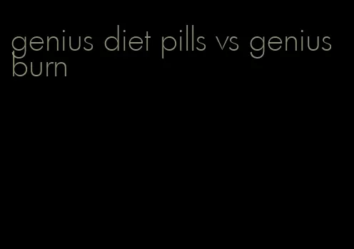 genius diet pills vs genius burn