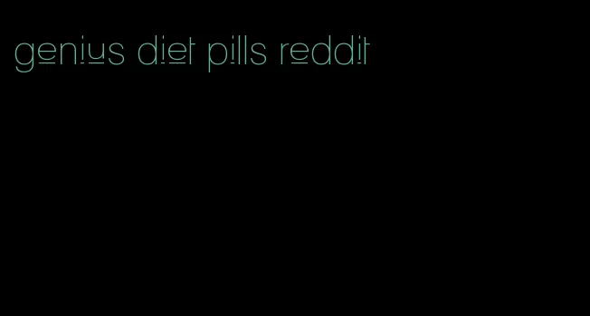 genius diet pills reddit