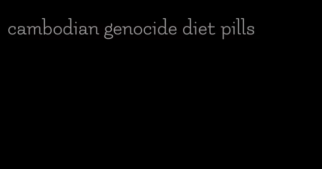 cambodian genocide diet pills