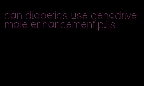 can diabetics use genodrive male enhancement pills