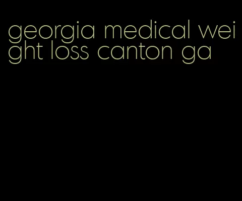 georgia medical weight loss canton ga