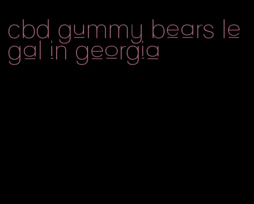 cbd gummy bears legal in georgia