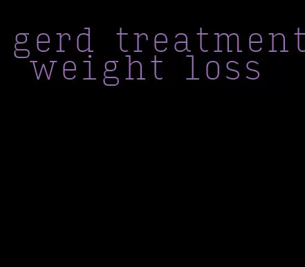 gerd treatment weight loss