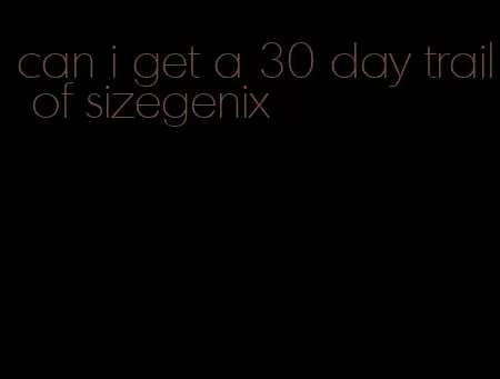 can i get a 30 day trail of sizegenix