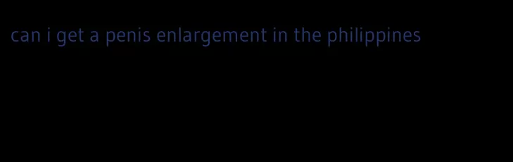 can i get a penis enlargement in the philippines