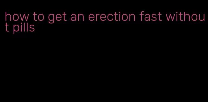 how to get an erection fast without pills