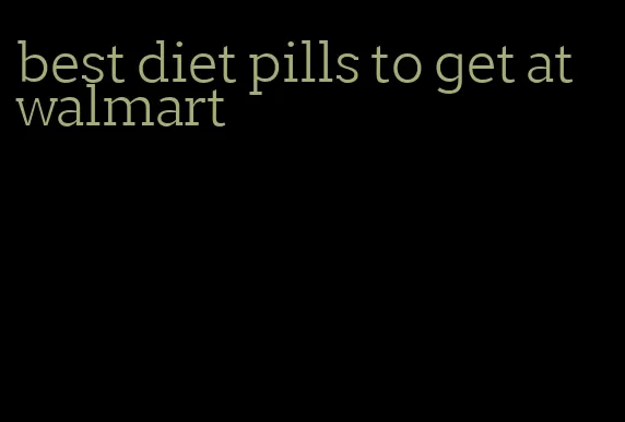 best diet pills to get at walmart