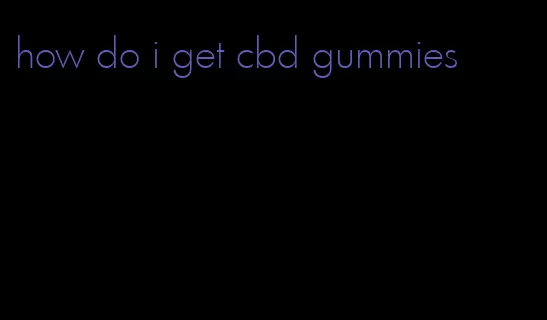 how do i get cbd gummies