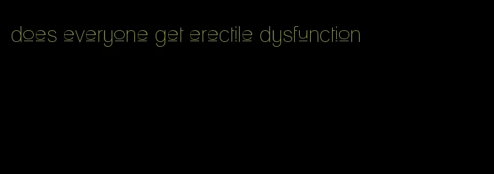 does everyone get erectile dysfunction