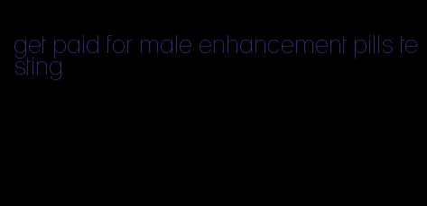 get paid for male enhancement pills testing