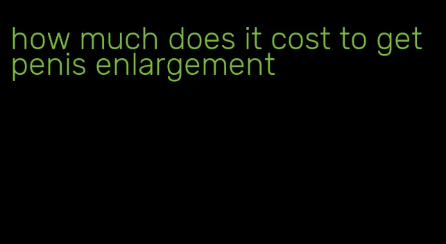 how much does it cost to get penis enlargement