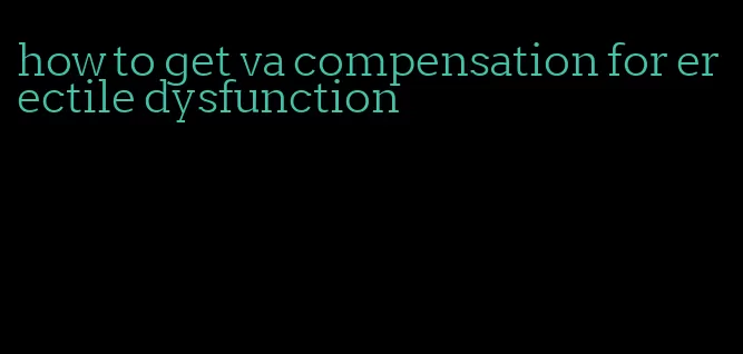 how to get va compensation for erectile dysfunction