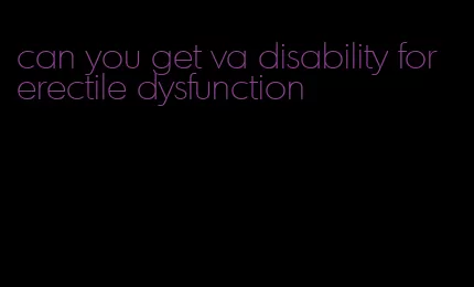 can you get va disability for erectile dysfunction