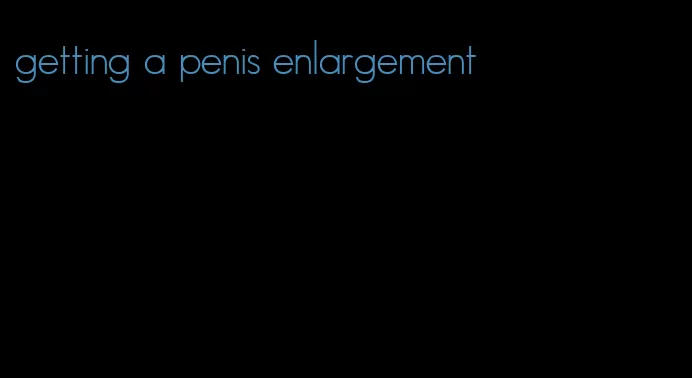 getting a penis enlargement