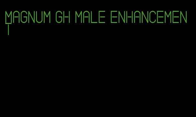 magnum gh male enhancement