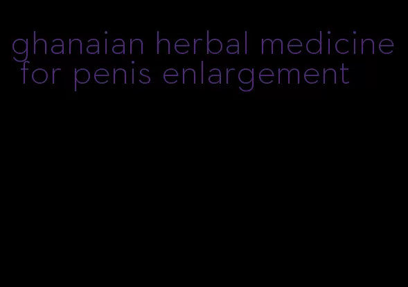 ghanaian herbal medicine for penis enlargement