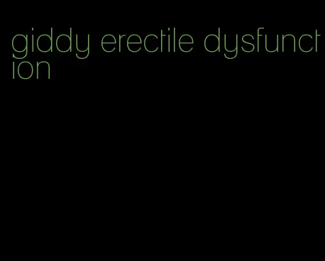 giddy erectile dysfunction