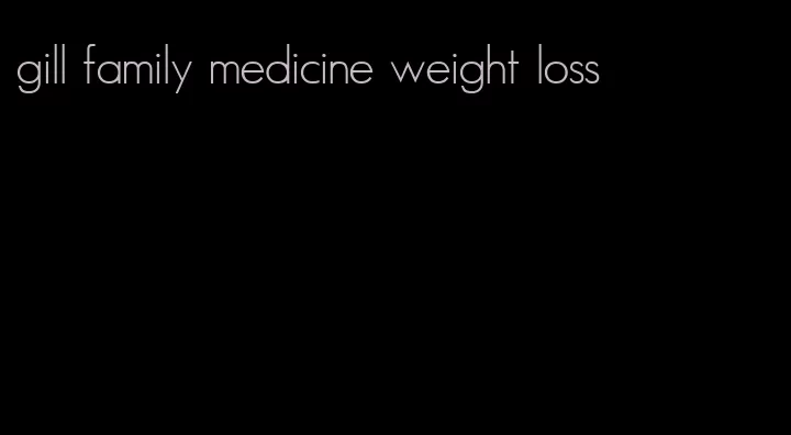 gill family medicine weight loss