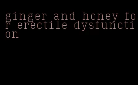 ginger and honey for erectile dysfunction