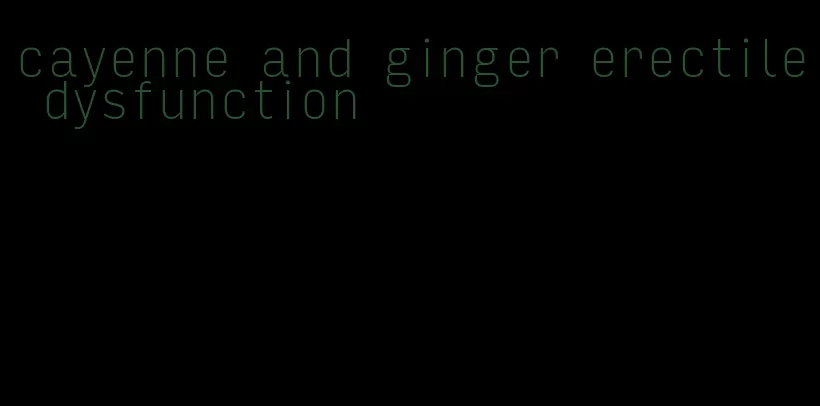 cayenne and ginger erectile dysfunction