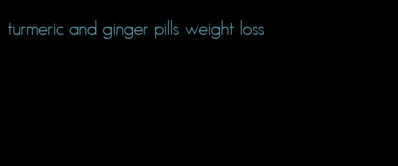 turmeric and ginger pills weight loss