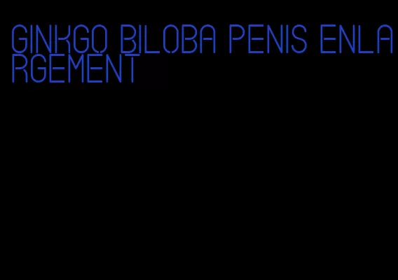 ginkgo biloba penis enlargement