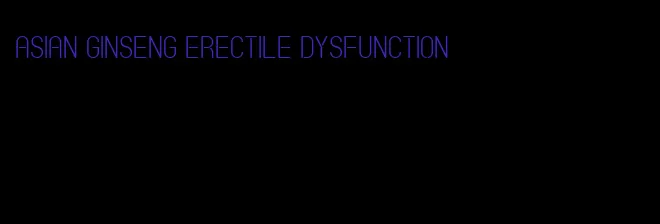 asian ginseng erectile dysfunction