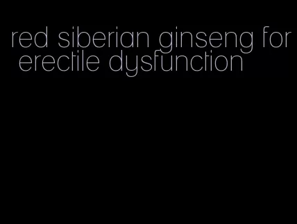 red siberian ginseng for erectile dysfunction