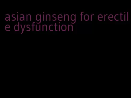 asian ginseng for erectile dysfunction