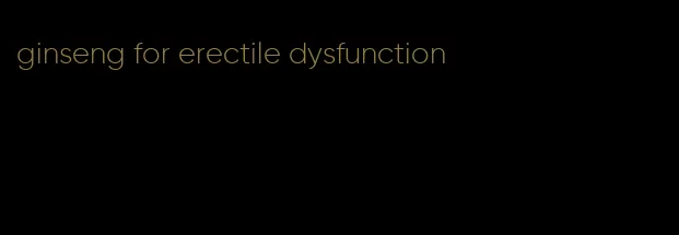 ginseng for erectile dysfunction