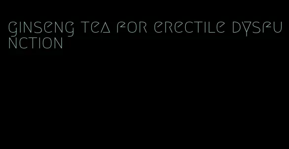 ginseng tea for erectile dysfunction