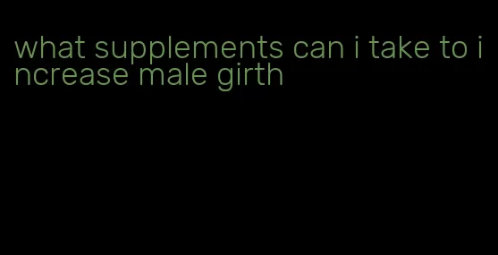 what supplements can i take to increase male girth