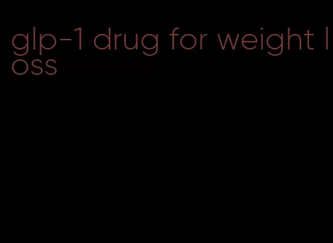 glp-1 drug for weight loss