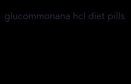 glucommonana hcl diet pills