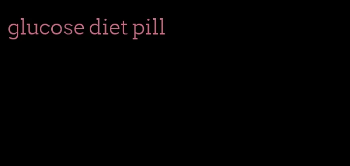 glucose diet pill