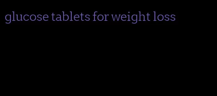 glucose tablets for weight loss