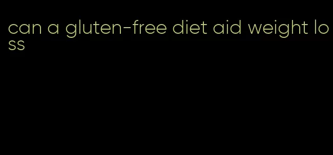 can a gluten-free diet aid weight loss