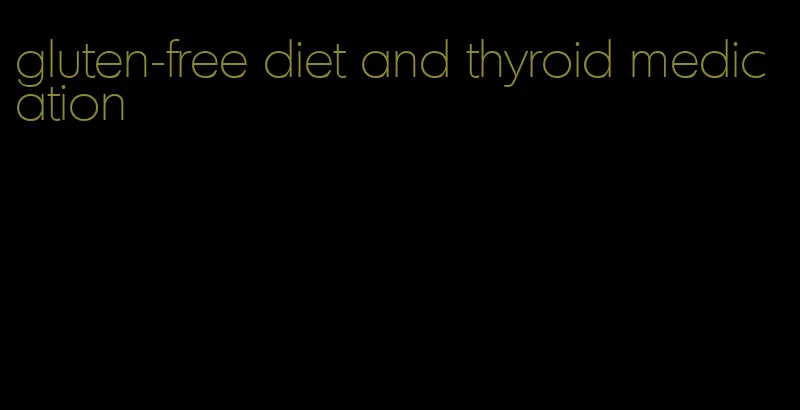 gluten-free diet and thyroid medication