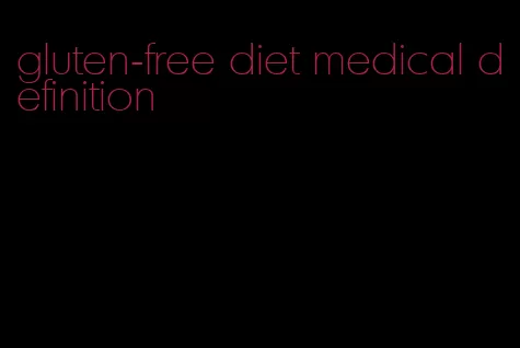 gluten-free diet medical definition