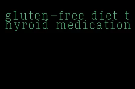 gluten-free diet thyroid medication