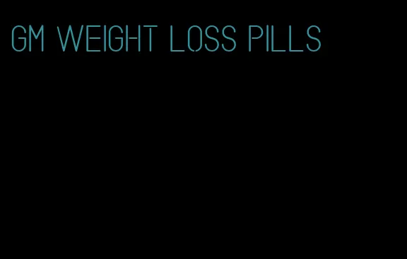 gm weight loss pills