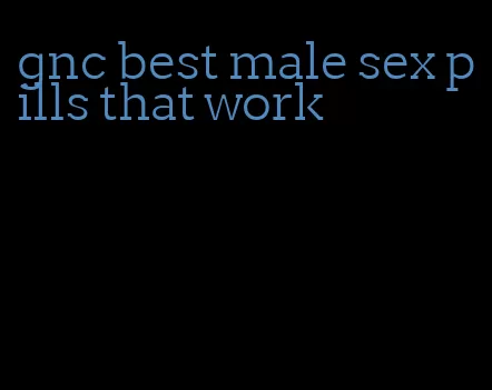 gnc best male sex pills that work