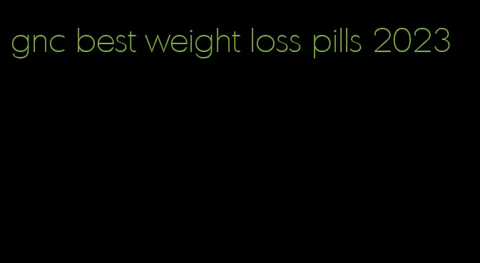 gnc best weight loss pills 2023