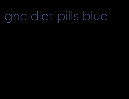 gnc diet pills blue