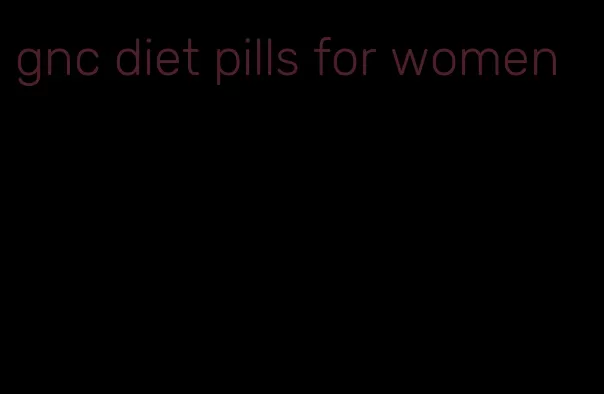 gnc diet pills for women