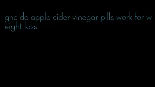 gnc do apple cider vinegar pills work for weight loss