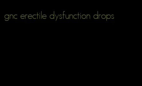 gnc erectile dysfunction drops