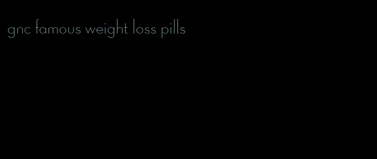 gnc famous weight loss pills