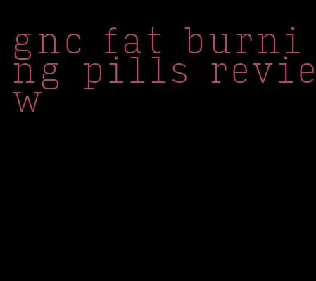 gnc fat burning pills review