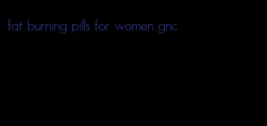 fat burning pills for women gnc